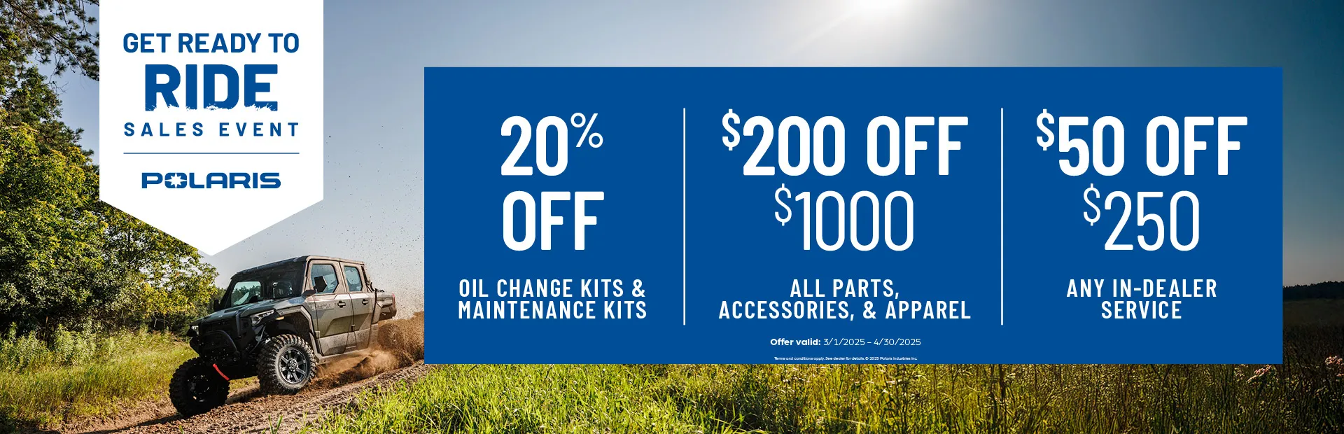 20% off Oil Change Kits & Maintenance Kits $50 off $250+ in Any In-Dealer Service $200 off $1,000+ on All Parts, Accessories & Apparel